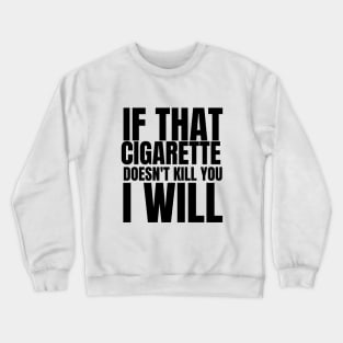 if that cigarette doesn't kill you i will Crewneck Sweatshirt